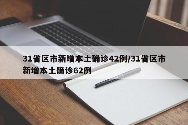 31省区市新增本土确诊42例/31省区市新增本土确诊62例